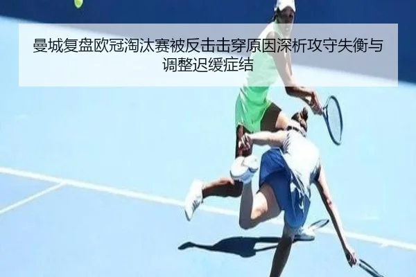 曼城复盘欧冠淘汰赛被反击击穿原因深析攻守失衡与调整迟缓症结